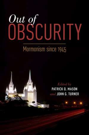 Out of Obscurity: Mormonism since 1945 de Patrick Q. Mason