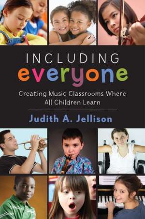 Including Everyone: Creating Music Classrooms Where All Children Learn de Judith Jellison