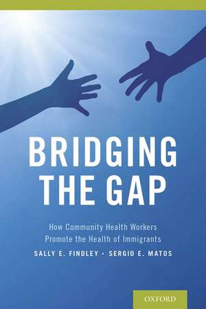 Bridging the Gap: How Community Health Workers Promote the Health of Immigrants de Sally E. Findley