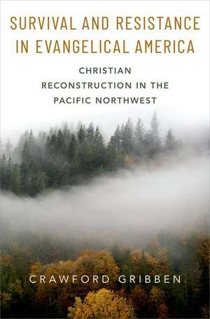 Survival and Resistance in Evangelical America: Christian Reconstruction in the Pacific Northwest de Crawford Gribben