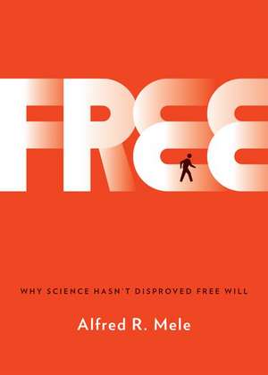 Free: Why Science Hasn't Disproved Free Will de Alfred R. Mele