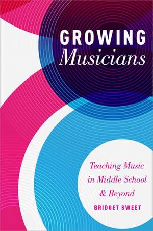 Growing Musicians: Teaching Music in Middle School and Beyond de Bridget Sweet