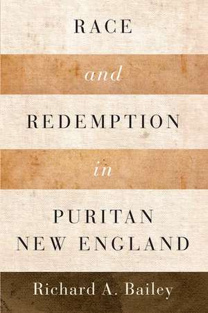 Race and Redemption in Puritan New England de Richard A. Bailey