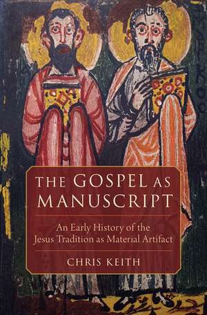 The Gospel as Manuscript: An Early History of the Jesus Tradition as Material Artifact de Chris Keith