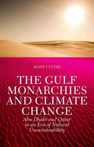 The Gulf Monarchies and Climate Change de Mari Luomi