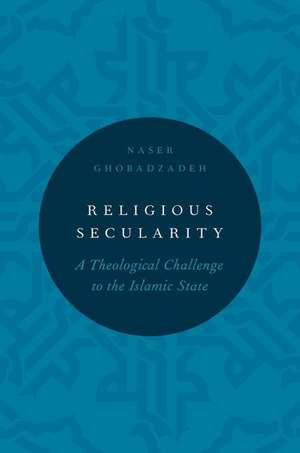 Religious Secularity: A Theological Challenge to the Islamic State de Naser Ghobadzadeh