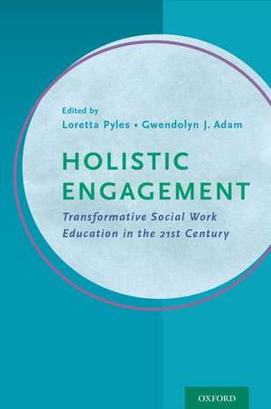 Holistic Engagement: Transformative Social Work Education in the 21st Century de Loretta Pyles