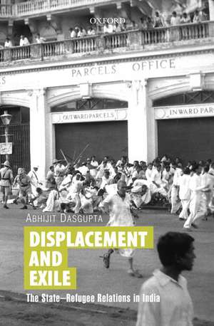 Displacement and Exile: The State-Refugee Relations in India de Abhijit Dasgupta