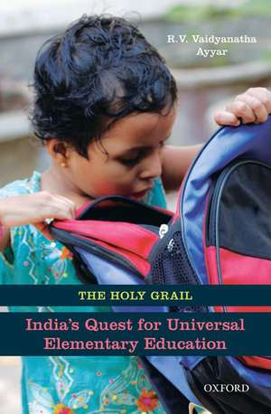 The Holy Grail: India's Quest for Universal Elementary Education de R.V. Vaidyanatha Ayyar