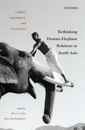 Conflict, Negotiation, and Coexistence: Rethinking Human–Elephant Relations in South Asia de Piers Locke