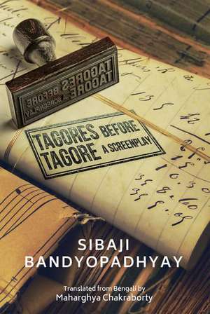 TAGORES BEFORE TAGORE: A SCREENPLAY de SIBAJI BANDYOPADHYAY