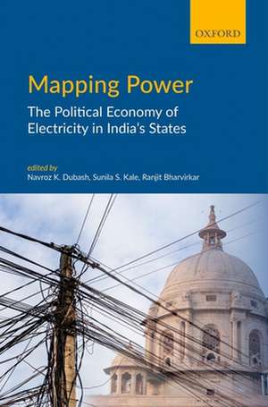 Mapping Power: The Political Economy of Electricity in India's States de Navroz K. Dubash