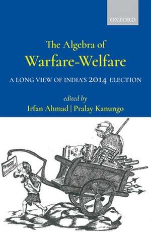 The Algebra of Warfare-Welfare: A Long View of India's 2014 Election de Irfan Ahmad