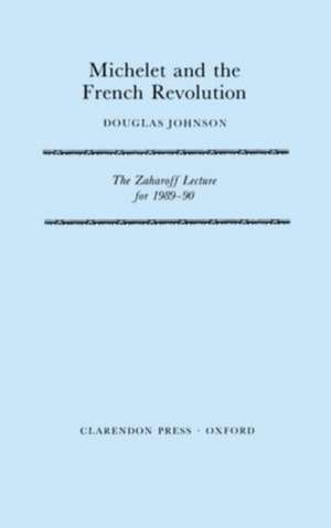 Michelet and the French Revolution: The Zaharoff Lecture for 1989-90 de Douglas Johnson