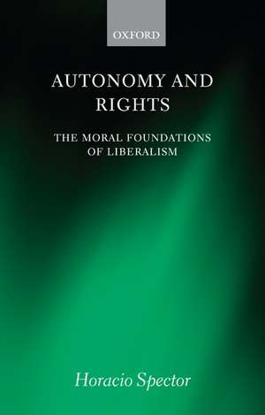 Autonomy and Rights: The Moral Foundations of Liberalism de Horacio Spector