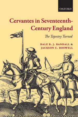 Cervantes in Seventeenth-Century England: The Tapestry Turned de Dale B. J. Randall