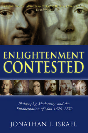 Enlightenment Contested: Philosophy, Modernity, and the Emancipation of Man 1670-1752 de Jonathan I. Israel