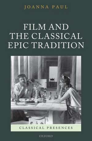 Film and the Classical Epic Tradition de Joanna Paul