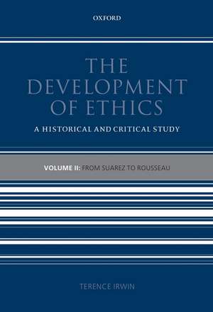 The Development of Ethics: Volume 2: From Suarez to Rousseau de Terence Irwin