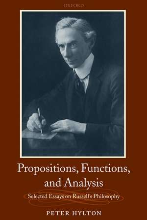 Propositions, Functions, and Analysis: Selected Essays on Russell's Philosophy de Peter Hylton