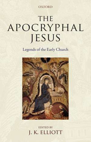 The Apocryphal Jesus: Legends of the Early Church de J. K. Elliott