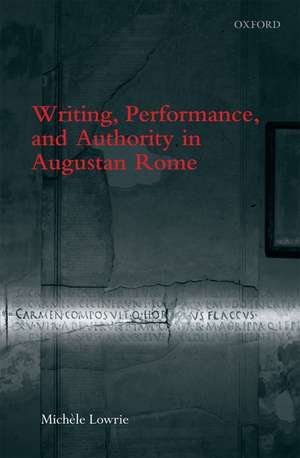 Writing, Performance, and Authority in Augustan Rome de Michele Lowrie