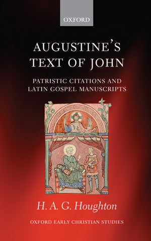 Augustine's Text of John: Patristic Citations and Latin Gospel Manuscripts de H. A. G. Houghton