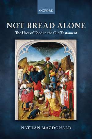 Not Bread Alone: The Uses of Food in the Old Testament de Nathan MacDonald