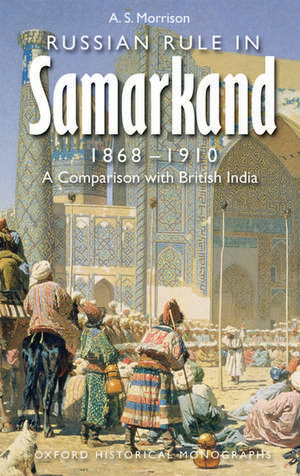 Russian Rule in Samarkand 1868-1910: A Comparison with British India de Alexander Morrison