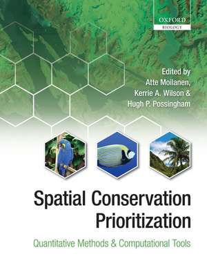 Spatial Conservation Prioritization: Quantitative Methods and Computational Tools de Atte Moilanen