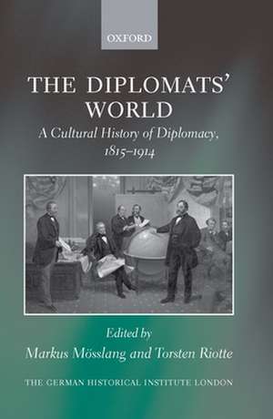 The Diplomats' World: A Cultural History of Diplomacy, 1815-1914 de Markus Mösslang