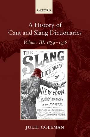 A History of Cant and Slang Dictionaries: Volume III: 1859-1936 de Julie Coleman