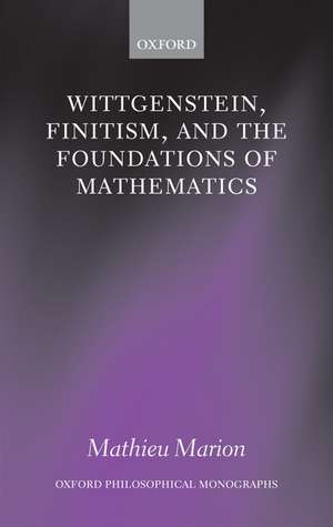 Wittgenstein, Finitism, and the Foundations of Mathematics de Mathieu Marion