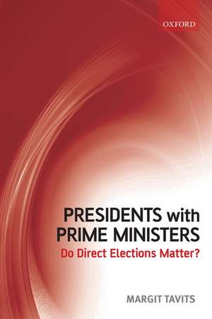 Presidents with Prime Ministers: Do Direct Elections Matter? de Margit Tavits