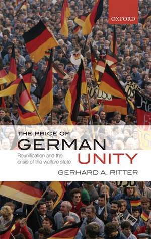 The Price of German Unity: Reunification and the Crisis of the Welfare State de Gerhard A. Ritter