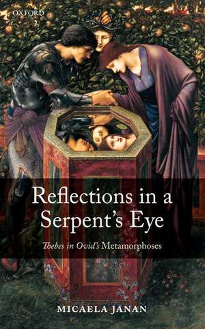 Reflections in a Serpent's Eye: Thebes in Ovid's Metamorphoses de Micaela Janan