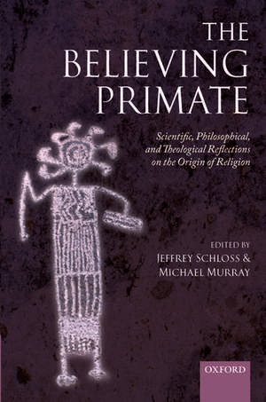 The Believing Primate: Scientific, Philosophical, and Theological Reflections on the Origin of Religion de Jeffrey Schloss