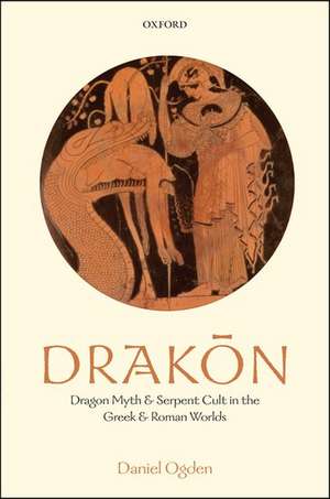 Drakon: Dragon Myth and Serpent Cult in the Greek and Roman Worlds de Daniel Ogden