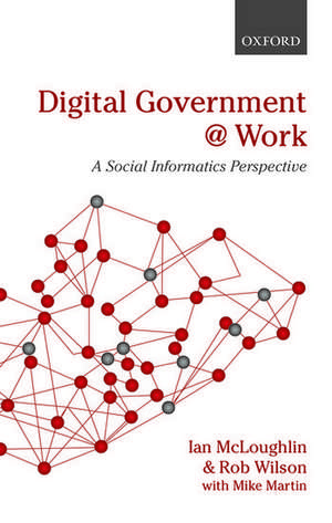 Digital Government at Work: A Social Informatics Perspective de Ian McLoughlin