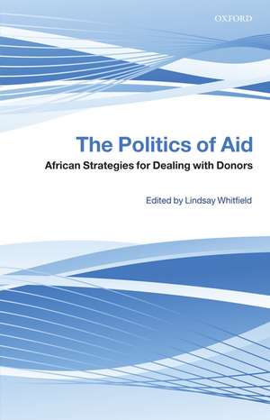 The Politics of Aid: African Strategies for Dealing with Donors de Lindsay Whitfield