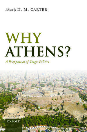 Why Athens?: A Reappraisal of Tragic Politics de D. M. Carter