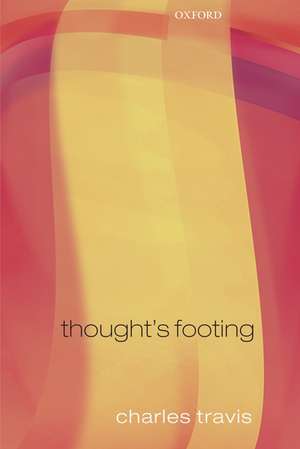 Thought's Footing: A Theme in Wittgenstein's Philosophical Investigations de Charles Travis