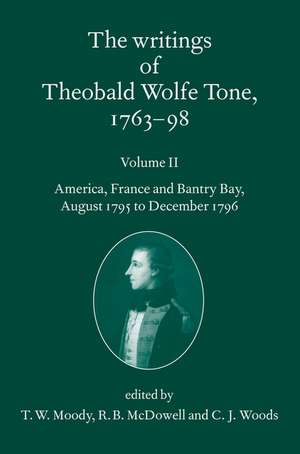 The Writings of Theobald Wolfe Tone 1763-98: Volume II: America, France, and Bantry Bay, August 1795 to December 1796 de T. W. Moody