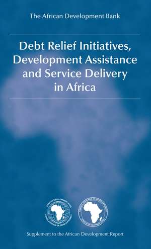 Debt Relief Initiatives, Development Assistance and Service Delivery in Africa de The African Development Bank