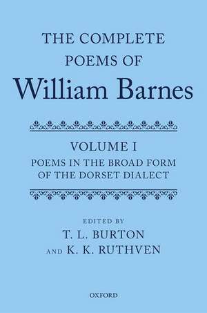 The Complete Poems of William Barnes: Volume I: Poems in the Broad Form of the Dorset Dialect de T. L. Burton