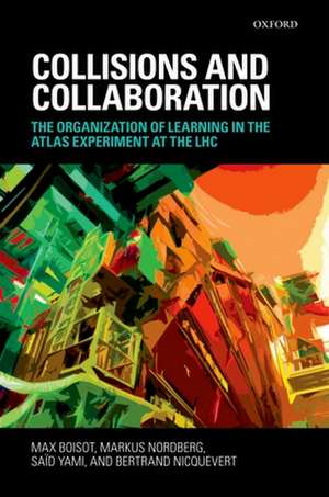 Collisions and Collaboration: The Organization of Learning in the ATLAS Experiment at the LHC de Max Boisot