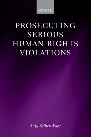 Prosecuting Serious Human Rights Violations de Anja Seibert-Fohr