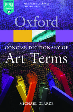 The Concise Oxford Dictionary of Art Terms de Michael Clarke