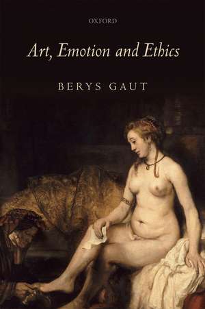 Art, Emotion and Ethics de Berys Gaut