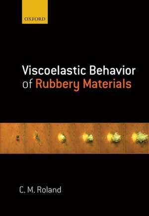 Viscoelastic Behavior of Rubbery Materials de C. Michael Roland